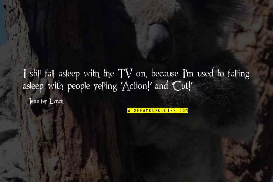 Glitter And Gold Quotes By Jennifer Lynch: I still fall asleep with the TV on,