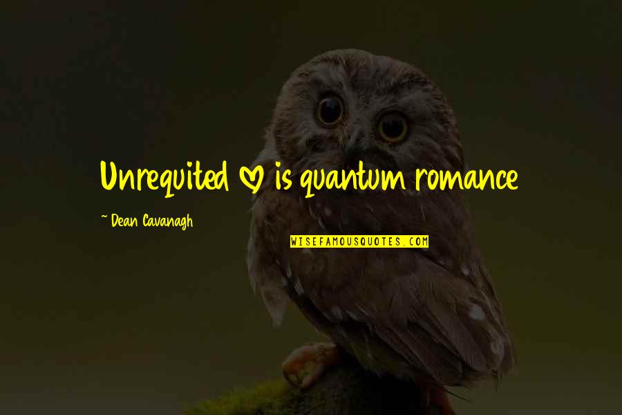 Glitter Bomb Video Quotes By Dean Cavanagh: Unrequited love is quantum romance