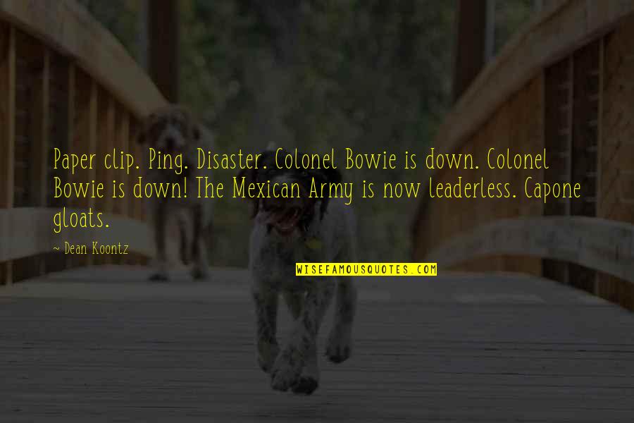 Gloats Quotes By Dean Koontz: Paper clip. Ping. Disaster. Colonel Bowie is down.