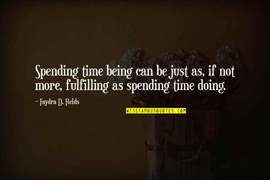 Globalise Quotes By Faydra D. Fields: Spending time being can be just as, if