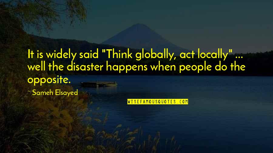 Globally Local Quotes By Sameh Elsayed: It is widely said "Think globally, act locally"