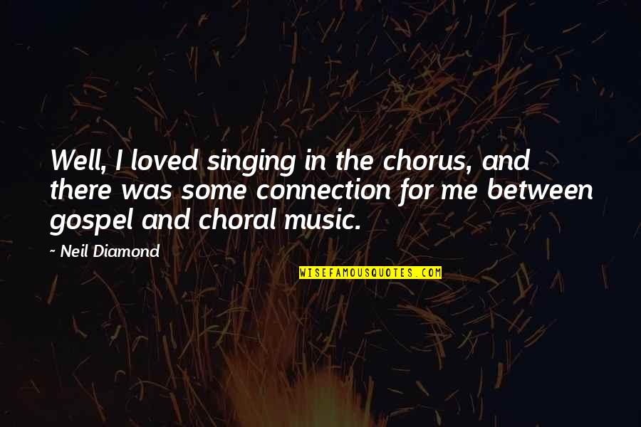 Globerman Dermatology Quotes By Neil Diamond: Well, I loved singing in the chorus, and