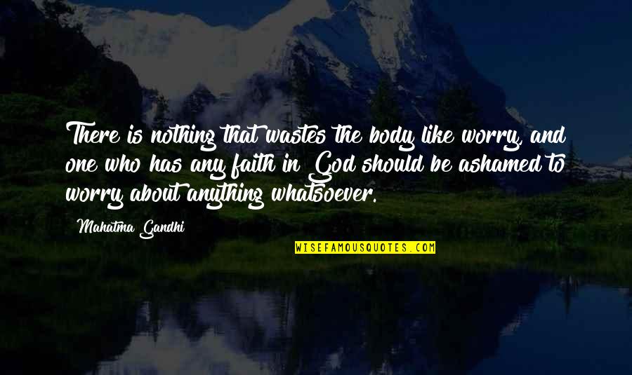 Gloddam Quotes By Mahatma Gandhi: There is nothing that wastes the body like