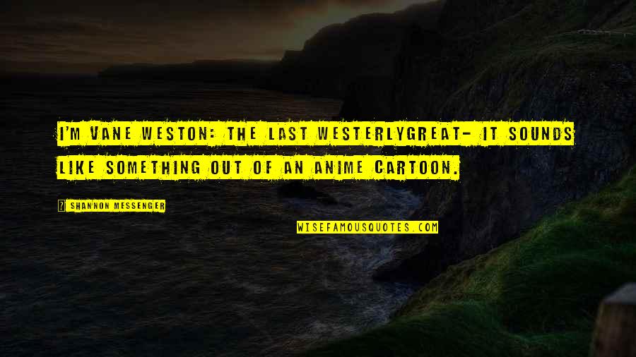 Gloddam Quotes By Shannon Messenger: I'm Vane Weston: The Last WesterlyGreat- it sounds