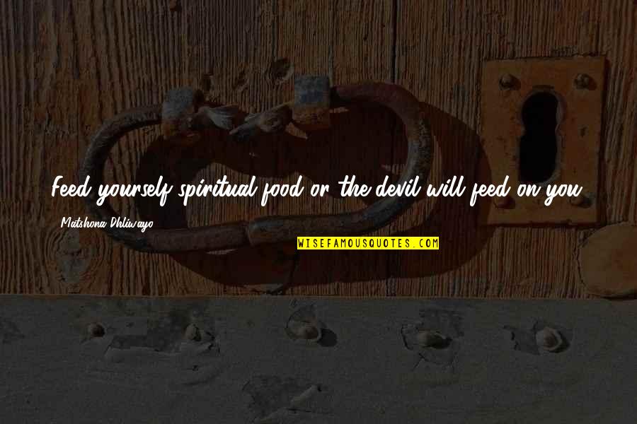 Gloom And Doom Quotes By Matshona Dhliwayo: Feed yourself spiritual food or the devil will