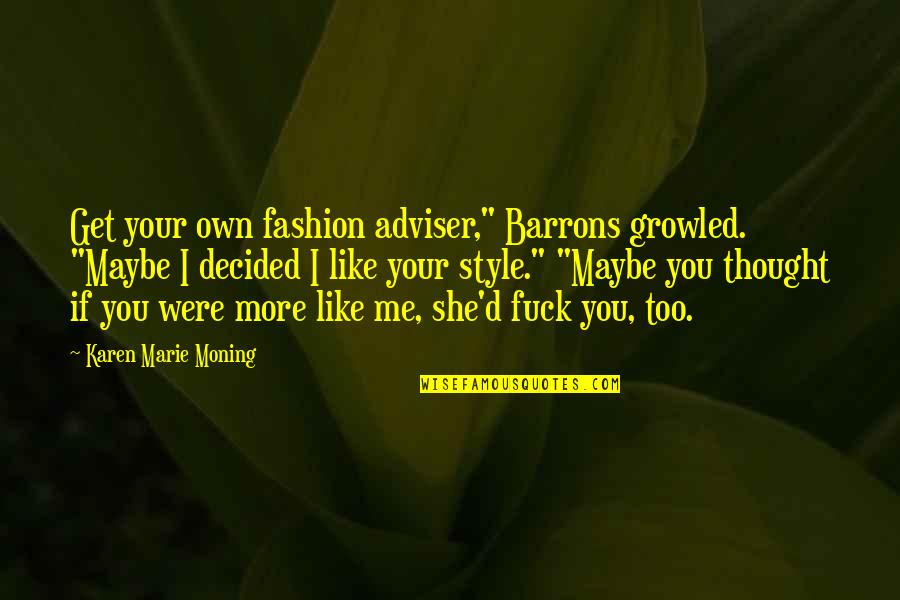 Gloomed Quotes By Karen Marie Moning: Get your own fashion adviser," Barrons growled. "Maybe