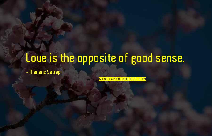 Gloomy But Happy Quotes By Marjane Satrapi: Love is the opposite of good sense.