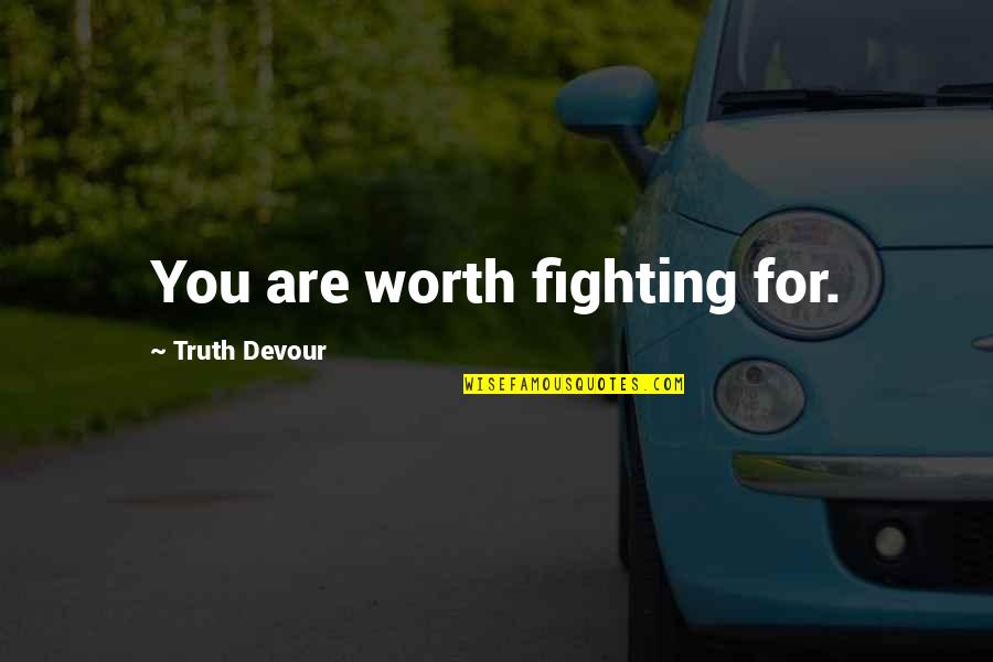 Gloop Herculoids Quotes By Truth Devour: You are worth fighting for.