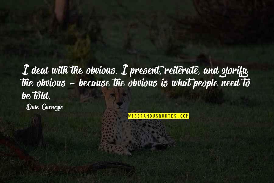 Glorify Quotes By Dale Carnegie: I deal with the obvious. I present, reiterate,