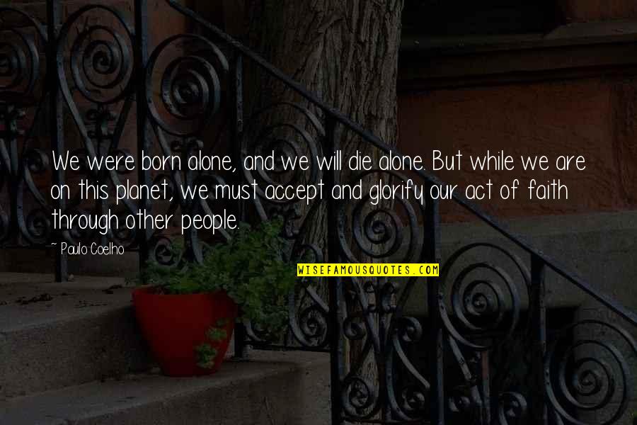 Glorify Quotes By Paulo Coelho: We were born alone, and we will die