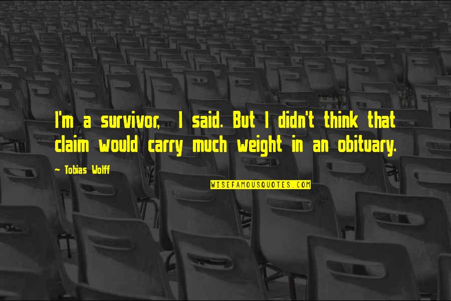 Glory Road Inspirational Quotes By Tobias Wolff: I'm a survivor, I said. But I didn't