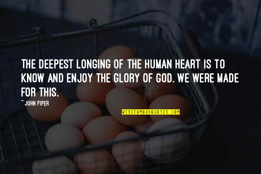 Glory To God Quotes By John Piper: The deepest longing of the human heart is