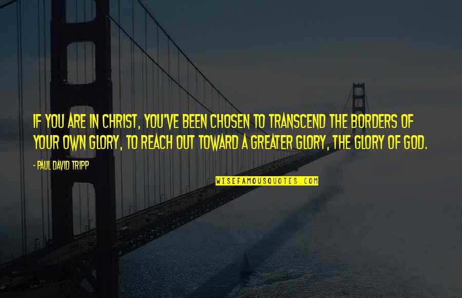 Glory To God Quotes By Paul David Tripp: If you are in Christ, you've been chosen