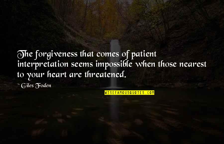 Glorystar Quotes By Giles Foden: The forgiveness that comes of patient interpretation seems