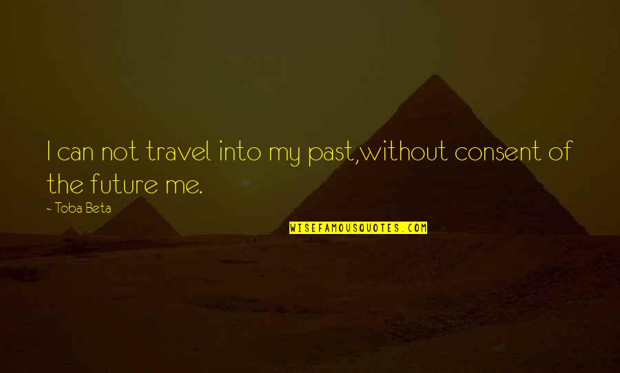 Glowing Sunset Quotes By Toba Beta: I can not travel into my past,without consent