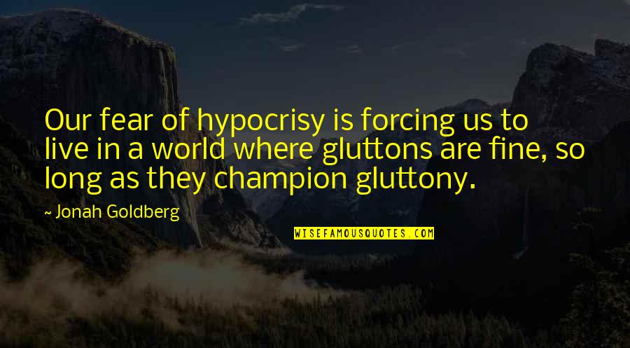 Gluttons Quotes By Jonah Goldberg: Our fear of hypocrisy is forcing us to