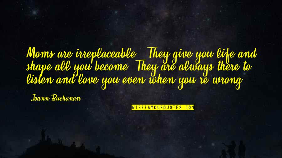 Glymphid Quotes By Joann Buchanan: Moms are irreplaceable . They give you life