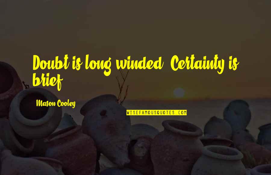 Glymphid Quotes By Mason Cooley: Doubt is long-winded. Certainty is brief.