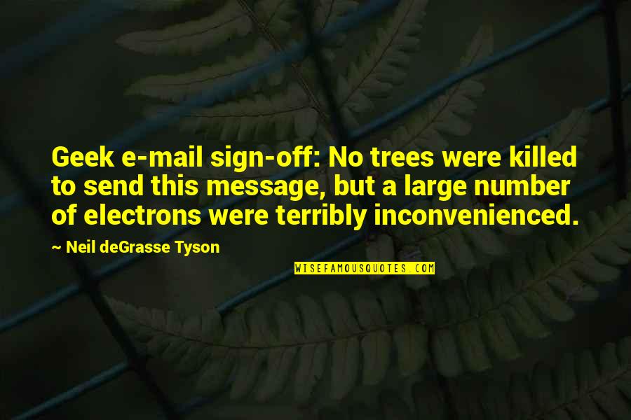 Glymphid Quotes By Neil DeGrasse Tyson: Geek e-mail sign-off: No trees were killed to