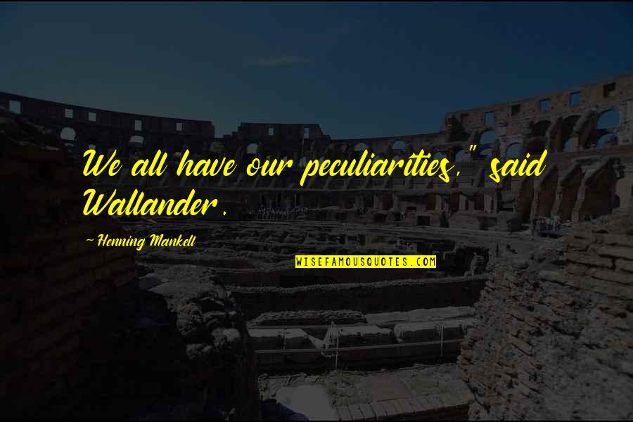 Gnatowski Dariusz Quotes By Henning Mankell: We all have our peculiarities," said Wallander.