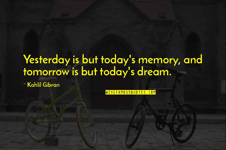 Gnela Quotes By Kahlil Gibran: Yesterday is but today's memory, and tomorrow is