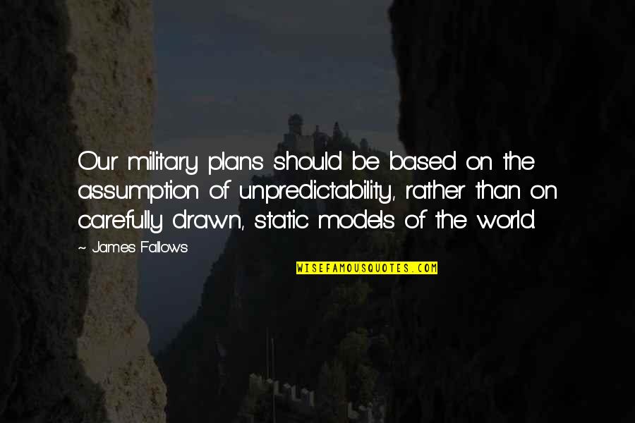 Gnomon Quotes By James Fallows: Our military plans should be based on the