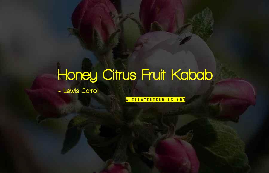 Gnostic Jesus Quotes By Lewis Carroll: Honey Citrus Fruit Kabab