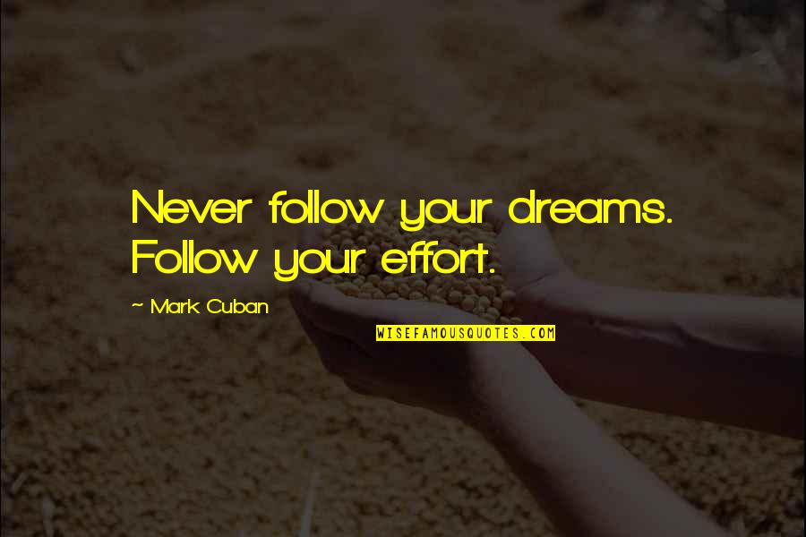 Gnothi Quotes By Mark Cuban: Never follow your dreams. Follow your effort.