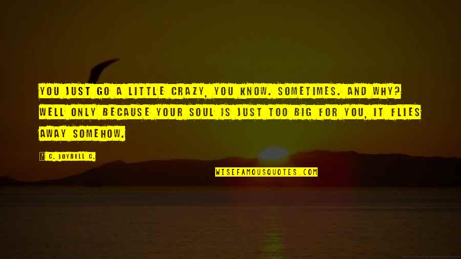 Go A Little Crazy Quotes By C. JoyBell C.: You just go a little crazy, you know.