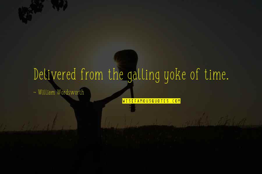 Go Ahead Motivational Quotes By William Wordsworth: Delivered from the galling yoke of time.