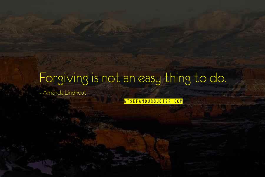 Go Ahead Travel Quotes By Amanda Lindhout: Forgiving is not an easy thing to do.