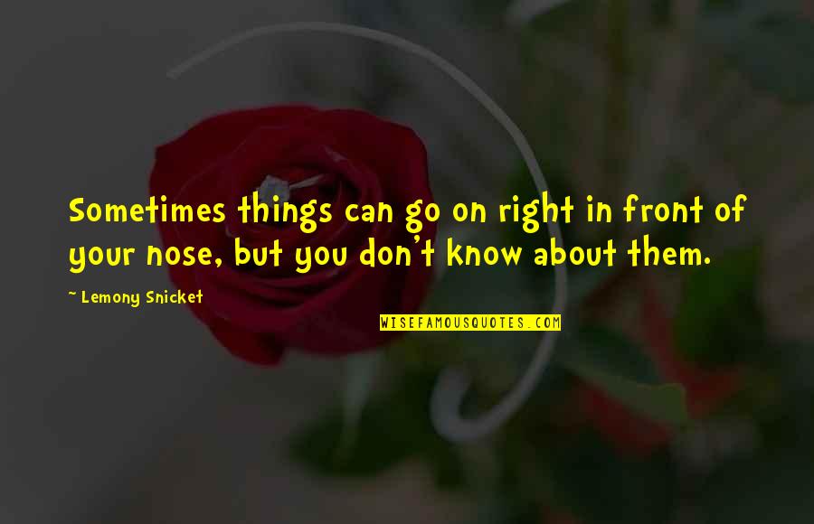 Go But Quotes By Lemony Snicket: Sometimes things can go on right in front