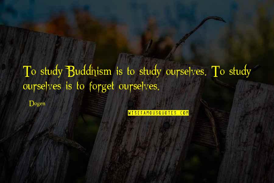 Go Compare Black Box Quotes By Dogen: To study Buddhism is to study ourselves. To