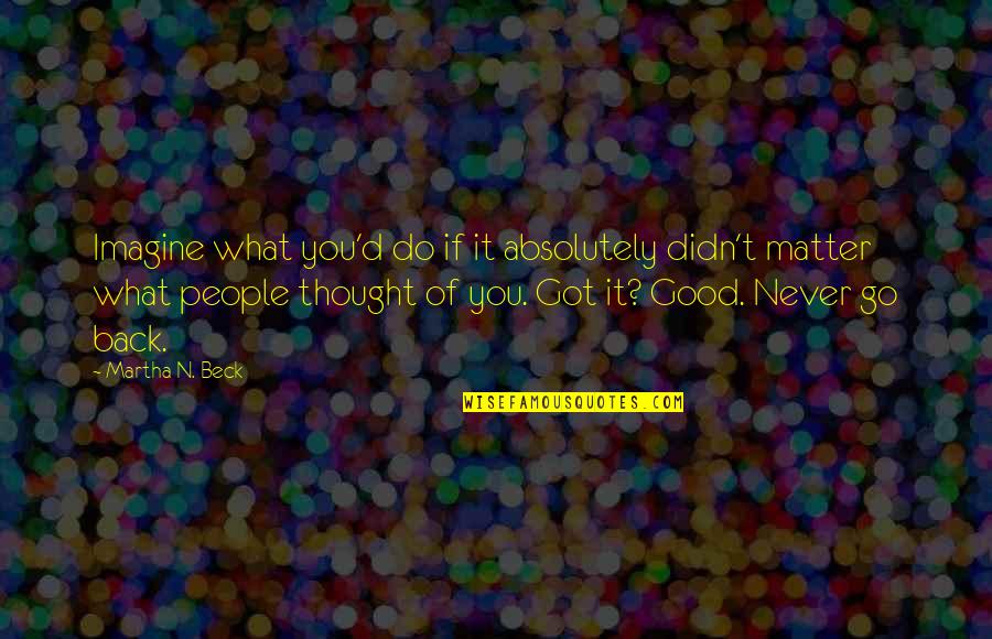 Go Do Good Quotes By Martha N. Beck: Imagine what you'd do if it absolutely didn't