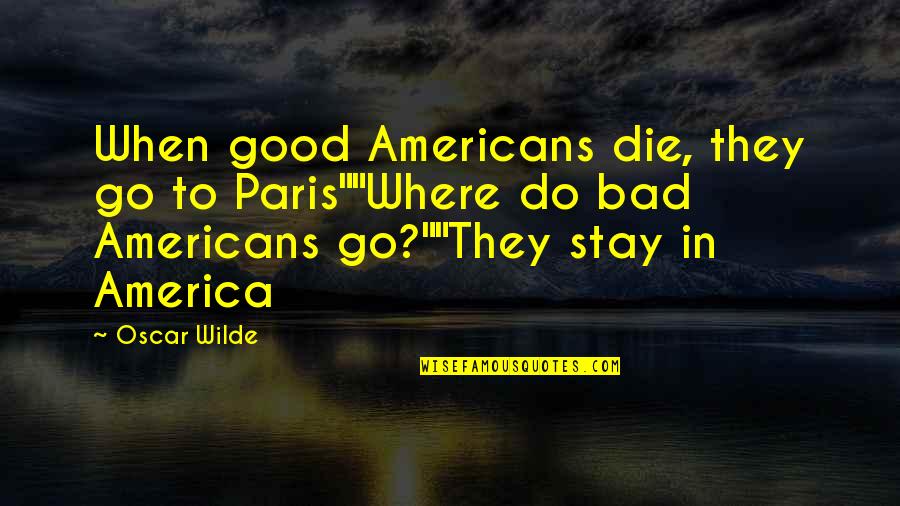 Go Do Good Quotes By Oscar Wilde: When good Americans die, they go to Paris""Where