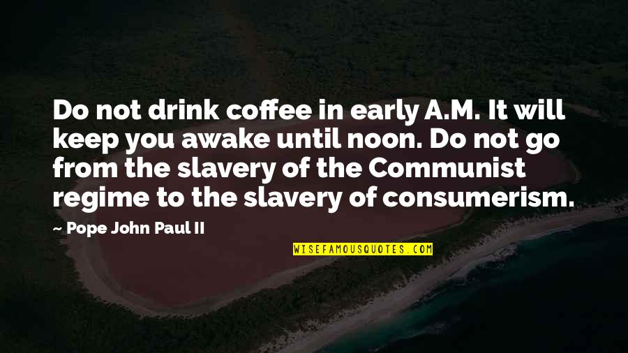 Go Do It Quotes By Pope John Paul II: Do not drink coffee in early A.M. It