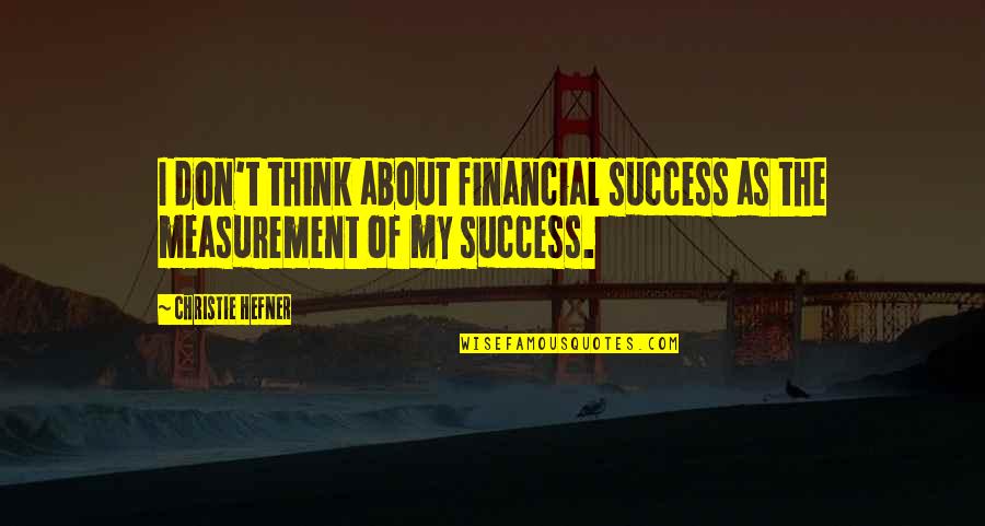 Go Forward With Faith Quotes By Christie Hefner: I don't think about financial success as the