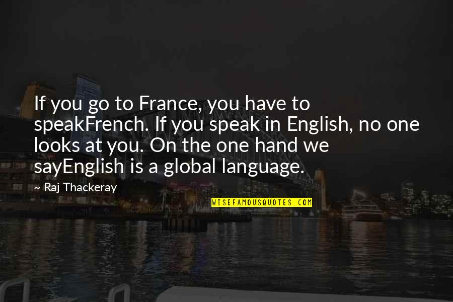 Go Hand In Hand Quotes By Raj Thackeray: If you go to France, you have to