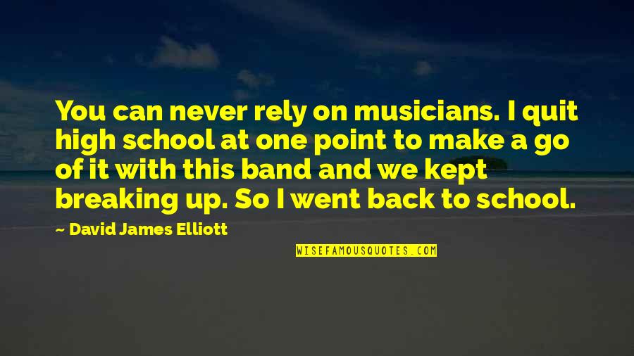 Go High Quotes By David James Elliott: You can never rely on musicians. I quit