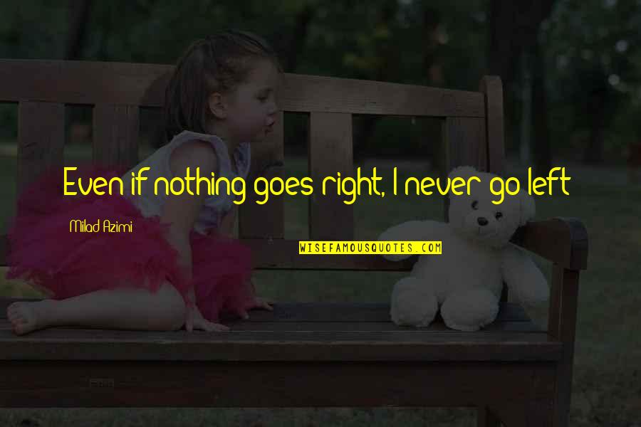 Go Left Or Right Quotes By Milad Azimi: Even if nothing goes right, I never go