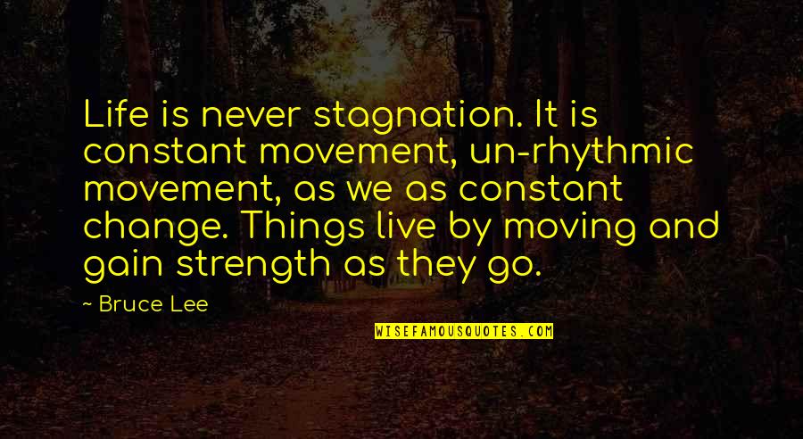 Go Live Life Quotes By Bruce Lee: Life is never stagnation. It is constant movement,