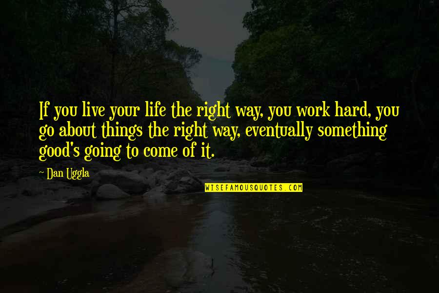 Go Live Life Quotes By Dan Uggla: If you live your life the right way,