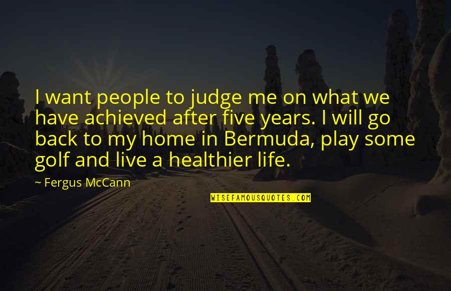 Go Live Life Quotes By Fergus McCann: I want people to judge me on what