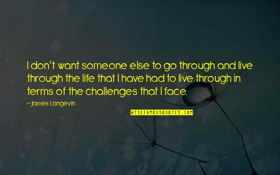 Go Live Life Quotes By James Langevin: I don't want someone else to go through