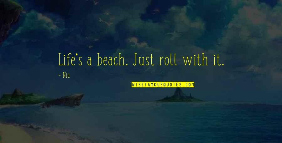 Go On With Life Quotes By Nia: Life's a beach. Just roll with it.