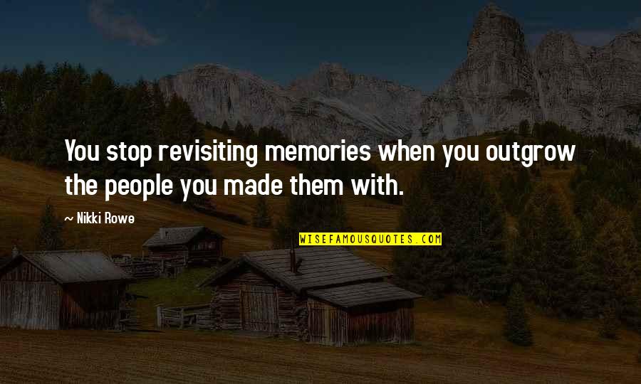 Go On With Life Quotes By Nikki Rowe: You stop revisiting memories when you outgrow the