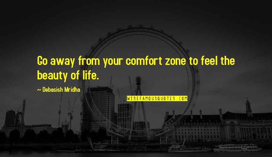 Go Out Of Your Comfort Zone Quotes By Debasish Mridha: Go away from your comfort zone to feel