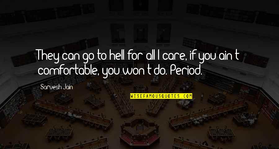 Go Out Of Your Comfort Zone Quotes By Sarvesh Jain: They can go to hell for all I