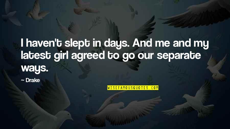 Go Separate Ways Quotes By Drake: I haven't slept in days. And me and