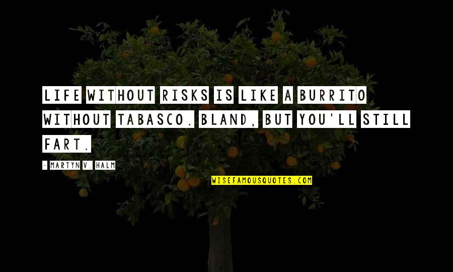 Go To Bigcharts Quick Quotes By Martyn V. Halm: Life without risks is like a burrito without